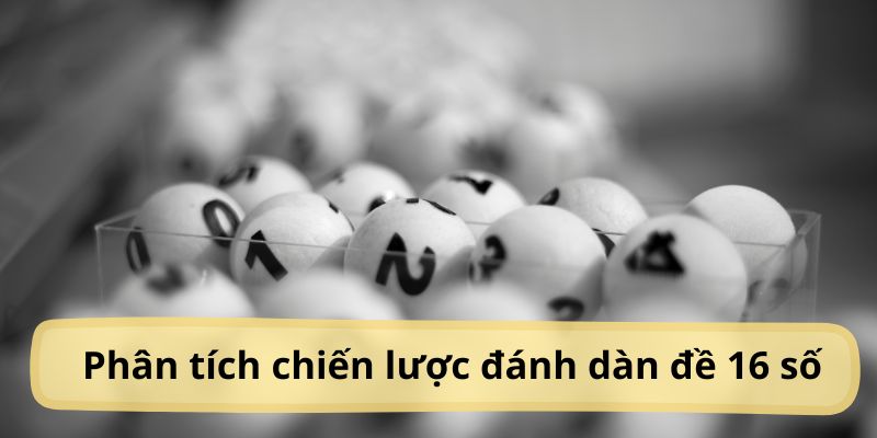 Chiến lược để tạo dàn đề 16 số hiệu quả nhất