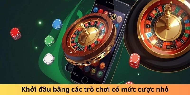 Khởi đầu bằng các trò chơi có mức cược nhỏ